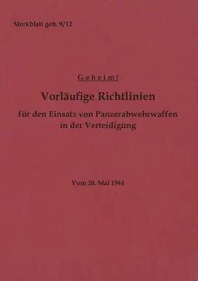 Merkblatt geh. 9/12 Vorlufige Richtlinien fr den Einsatz von Panzerabwehrwaffen in der Verteidigung: Vom 20. Mai 1944 - Neuauflage 2022