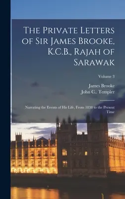 Sir James Brooke, K.C.B., Sarawak rádzsájának magánlevelei: Életének eseményeit elbeszélve, 1838-tól napjainkig; 3. kötet - The Private Letters of Sir James Brooke, K.C.B., Rajah of Sarawak: Narrating the Events of His Life, From 1838 to the Present Time; Volume 3