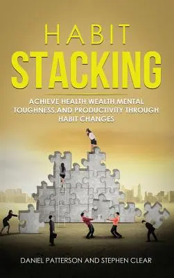 Habit Stacking: Egészség, gazdagság, mentális erőnlét és termelékenység elérése a szokások megváltoztatásával - Habit Stacking: Achieve Health, Wealth, Mental Toughness, and Productivity through Habit Changes