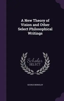 A látás új elmélete és más válogatott filozófiai írások - A New Theory of Vision and Other Select Philosophical Writings