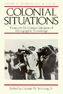 Gyarmati helyzetek: Esszék a néprajzi tudás kontextualizálásáról 7. kötet - Colonial Situations: Essays on the Contextualization of Ethnographic Knowledge Volume 7