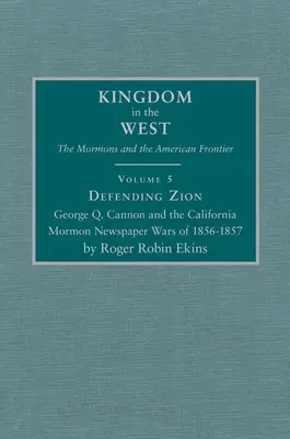 Zion védelme, 5. kötet: George Q. Cannon és az 1856-1857-es kaliforniai mormon újságháborúk - Defending Zion, Volume 5: George Q. Cannon and the California Mormon Newspaper Wars of 1856-1857