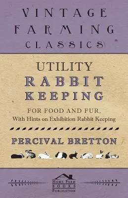 Hasznos nyúltartás - Élelemért és szőrért - Kiállítási nyúltartási tanácsokkal - Utility Rabbit Keeping - For Food and Fur - With Hints on Exhibition Rabbit Keeping