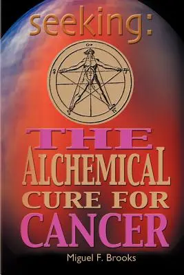 Keresés: A rák alkímiai gyógymódja - Seeking: The Alchemical Cure for Cancer