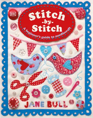 Stitch-By-Stitch: Kezdő kézművesek kézműves kalauza - Stitch-By-Stitch: A Beginner's Guide to Needlecraft