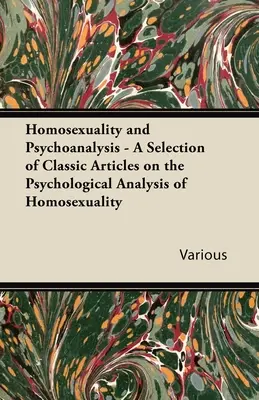 Homoszexualitás és pszichoanalízis - Válogatás klasszikus cikkekből a homoszexualitás pszichológiai elemzéséről - Homosexuality and Psychoanalysis - A Selection of Classic Articles on the Psychological Analysis of Homosexuality