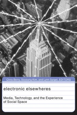 Elektronikus Elsewheres: Média, technológia és a társadalmi tér megtapasztalása 17. kötet - Electronic Elsewheres: Media, Technology, and the Experience of Social Space Volume 17