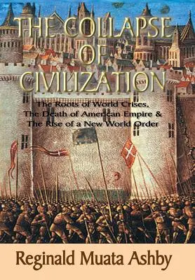 A CIVILIZÁCIÓ összeomlása, A világválságok gyökerei, az amerikai birodalom halála és az új világrend felemelkedése - THE COLLAPSE OF CIVILIZATION, The Roots of World Crises, The Death of American Empire & The Rise of a New World Order