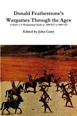 Donald Featherstone's Wargames Through the Ages 1. kötet A Wargaming Guide to 3000 B.C to 1500 A.D. (A Wargaming Guide to 3000 B.C to 1500 A.D) - Donald Featherstone's Wargames Through the Ages Volume 1 A Wargaming Guide to 3000 B.C to 1500 A.D