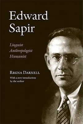 Edward Sapir: Sapir: Nyelvész, antropológus, humanista - Edward Sapir: Linguist, Anthropologist, Humanist