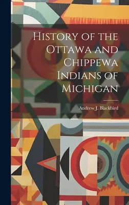 History of the Ottawa and Chippewa Indians of Michigan (A michigani ottawa és chippewa indiánok története) - History of the Ottawa and Chippewa Indians of Michigan