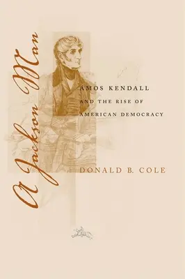 Jacksonův muž: Amos Kendall a vzestup americké demokracie - A Jackson Man: Amos Kendall and the Rise of American Democracy