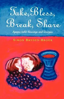 Vegyél, áldj, törj, oszd meg! Agapes, asztali áldások és más kiscsoportos liturgiák - Take, Bless, Break, Share: Agapes, Table Blessings and Other Small Group Liturgies