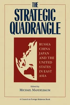 A stratégiai négyszög: Oroszország, Kína, Japán és az Egyesült Államok Kelet-Ázsiában - The Strategic Quadrangle: Russia, China, Japan, and the United States in East Asia