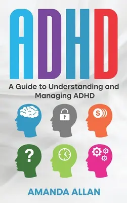 ADHD: Útmutató az ADHD megértéséhez és kezeléséhez - ADHD: A Guide to Understanding and Managing ADHD