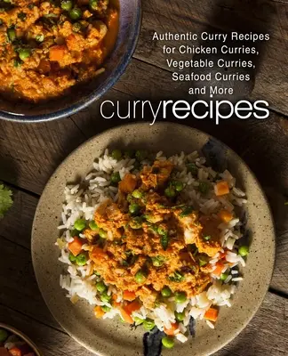 Curry receptek: Hiteles curry receptek csirke curry, zöldséges curry, tengeri curry és több (2. kiadás) - Curry Recipes: Authentic Curry Recipes for Chicken Curries, Vegetable Curries, Seafood Curries and More (2nd Edition)