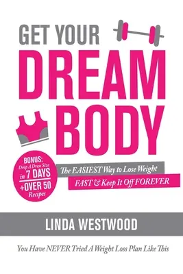 Get Your Dream Body: A legegyszerűbb módja annak, hogy gyorsan fogyj & örökre megtartsd a súlyodat (még soha nem próbáltál ilyen fogyókúrás tervet)! - Get Your Dream Body: The EASIEST Way to Lose Weight FAST & Keep It Off FOREVER (You Have NEVER Tried A Weight Loss Plan Like This)!