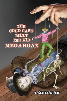 A Billy the Kid megahoax: A Billy the Kid személyazonosságának ellopására és Pat Garrett seriff gyilkosként való lejáratására irányuló összeesküvés - The Cold Case Billy the Kid Megahoax: The Plot to Steal Billy the Kid's Identity and to Defame Sheriff Pat Garrett as a Murderer