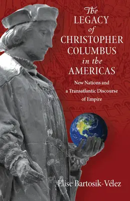 Kolumbusz Kristóf öröksége Amerikában: Új nemzetek és a birodalom transzatlanti diskurzusa - The Legacy of Christopher Columbus in the Americas: New Nations and a Transatlantic Discourse of Empire