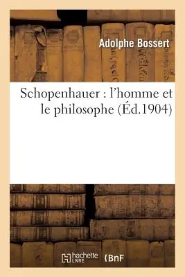 Schopenhauer: l'Homme Et Le Philosophe (Schopenhauer: l'Homme Et Le Philosophe) - Schopenhauer: l'Homme Et Le Philosophe