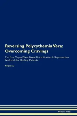 Polycythemia vera visszafordítása: A sóvárgás leküzdése A nyers vegán növényi alapú méregtelenítés és regeneráció munkakönyve gyógyuló betegeknek. Volume 3 - Reversing Polycythemia Vera: Overcoming Cravings The Raw Vegan Plant-Based Detoxification & Regeneration Workbook for Healing Patients. Volume 3