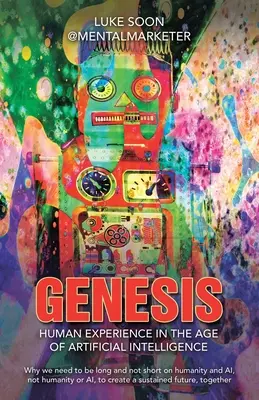 Genesis: Emberi tapasztalat a mesterséges intelligencia korában: Miért kell hosszan és nem röviden foglalkoznunk az emberiséggel és a mesterséges intelligenciával, nem h - Genesis: Human Experience in the Age of Artificial Intelligence: Why we need to be long and not short on humanity and AI, not h