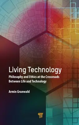 Élő technológia: Filozófia és etika az élet és a technológia kereszteződésében - Living Technology: Philosophy and Ethics at the Crossroads Between Life and Technology