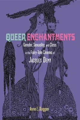 Queer Enchantments: Nemek, szexualitás és osztály Jacques Demy mesefilmjeiben - Queer Enchantments: Gender, Sexuality, and Class in the Fairy-Tale Cinema of Jacques Demy