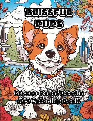 Blissful Pups: Stresszoldó Doodle Art színezőkönyv - Blissful Pups: Stress-Relief Doodle Art Coloring Book