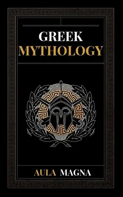 Görög mitológia: Az ókori Görögország mítoszai a kozmosz eredetétől és a titánok megjelenésétől az istenek és az emberek koráig - Greek Mythology: The Myths of Ancient Greece from the Origin of the Cosmos and the Appearance of the Titans to the Time of Gods and Men
