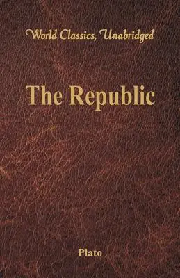 A köztársaság (világklasszikusok, rövidítés nélkül) - The Republic (World Classics, Unabridged)