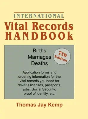 International Vital Records Handbook. 7. kiadás: Születések, házasságok, halálesetek: A szükséges anyakönyvi adatok igénylőlapjai és rendelési információi - International Vital Records Handbook. 7th Edition: Births, Marriages, Deaths: Application Forms and Ordering Information for the Vital Records You Nee