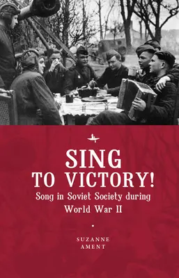 Énekelj a győzelemre! (Eng): Dal a szovjet társadalomban a második világháború alatt - Sing to Victory! (Eng): Song in Soviet Society During World War II