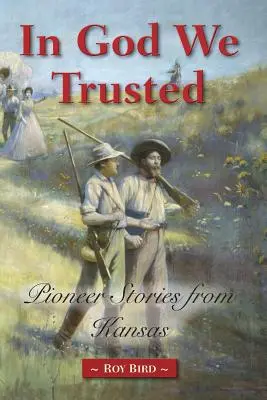 Istenben bíztunk: Pioneer Stories from Kansas - In God We Trusted: Pioneer Stories from Kansas