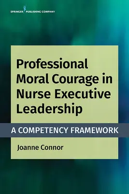 Szakmai erkölcsi bátorság az ápolói vezetői munkában: Kompetencia-keretrendszer - Professional Moral Courage in Nurse Executive Leadership: A Competency Framework