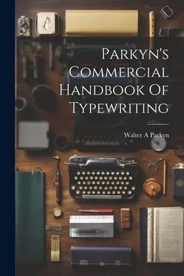 Parkyn's Commercial Handbook of Typewriting (A gépírás kereskedelmi kézikönyve) - Parkyn's Commercial Handbook Of Typewriting