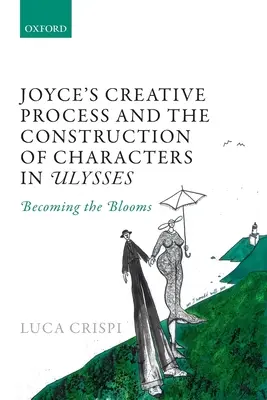 Joyce alkotói folyamata és a karakterek felépítése az Ulyssesben: A virágokká válás - Joyce's Creative Process and the Construction of Characters in Ulysses: Becoming the Blooms