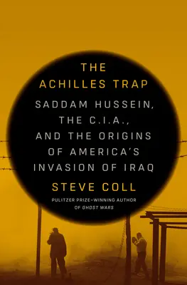 Az Achilles-csapda: Szaddám Huszein, a C.I.A. és Amerika iraki inváziójának kezdetei - The Achilles Trap: Saddam Hussein, the C.I.A., and the Origins of America's Invasion of Iraq