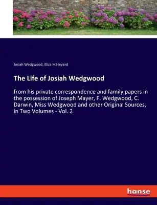 Josiah Wedgwood élete: Joseph Mayer, F. Wedgwood, C. Darwin, Miss Wedg birtokában lévő magánlevelezéséből és családi irataiból. - The Life of Josiah Wedgwood: from his private correspondence and family papers in the possession of Joseph Mayer, F. Wedgwood, C. Darwin, Miss Wedg