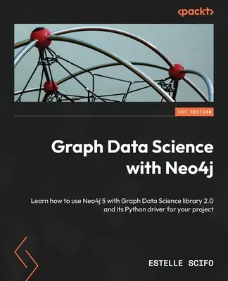 Grafikus adattudomány a Neo4j-vel: Ismerje meg, hogyan használhatja a Neo4j 5-öt a Graph Data Science 2.0 könyvtárral és annak Python meghajtójával a projektjében. - Graph Data Science with Neo4j: Learn how to use Neo4j 5 with Graph Data Science library 2.0 and its Python driver for your project