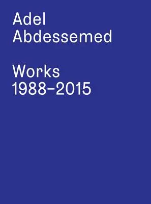 Adel Abdessemed: Adel Abdessemed: Adesszel Adesszel: Művek 1988-2015 - Adel Abdessemed: Works 1988-2015