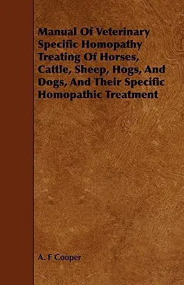 Az állatorvosi specifikus homopátia kézikönyve A lovak, szarvasmarhák, juhok, sertések és kutyák kezelése, és specifikus homopátiás kezelésük - Manual Of Veterinary Specific Homopathy Treating Of Horses, Cattle, Sheep, Hogs, And Dogs, And Their Specific Homopathic Treatment