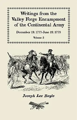 A kontinentális hadsereg Valley Forge-i táborának írásai: December 19, 1777-June 19, 1778, Volume 5, a Very Different Spirit in the Army (1777. december 19. - 1778. június 19.), 5. kötet. - Writings from the Valley Forge Encampment of the Continental Army: December 19, 1777-June 19, 1778, Volume 5, a Very Different Spirit in the Army