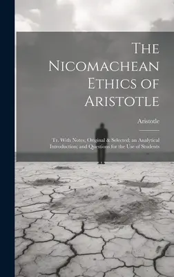 Arisztotelész Nikomachos etikája: Tr. Eredeti és válogatott jegyzetekkel; elemző bevezetéssel; és kérdésekkel a diákok használatára. - The Nicomachean Ethics of Aristotle: Tr. With Notes, Original & Selected; an Analytical Introduction; and Questions for the Use of Students