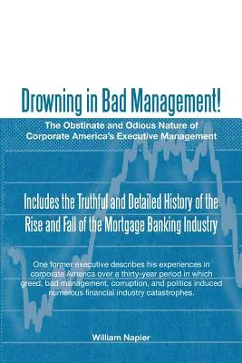 A rossz menedzsmentbe fulladva!: Az amerikai vállalati vezetés makacs és visszataszító természete - Drowning in Bad Management!: The Obstinate and Odious Nature of Corporate America's Executive Management