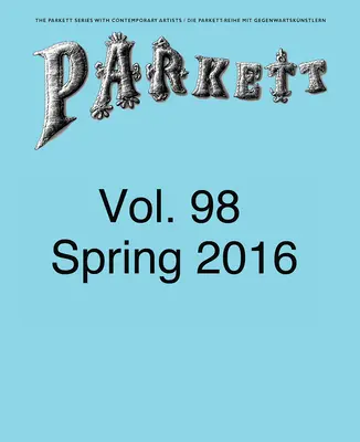 Parkett No. 98: Ed Atkins, Theaster Gates, Lee Kitt, Mika Rottenberg. - Parkett No. 98: Ed Atkins, Theaster Gates, Lee Kitt, Mika Rottenberg