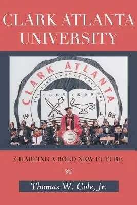 Clark Atlanta University: Atlanta Atlanta Atlanta Egyetem: Egy merész új jövő feltérképezése - Clark Atlanta University: Charting a Bold New Future