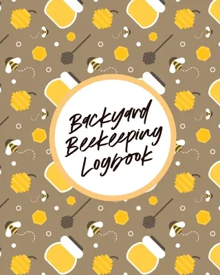 Backyard Beekeeping Logbook: Kezdőknek Méhcsaládok Méz - Backyard Beekeeping Logbook: For Beginners Colonies Honey