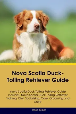 Nova Scotia Duck-Tolling Retriever Guide Nova Scotia Duck-Tolling Retriever Guide Includes: Nova Scotia Duck-Tolling Retriever Kiképzés, táplálkozás, szocializáció, és a kutya- és kutyafuttatás. - Nova Scotia Duck-Tolling Retriever Guide Nova Scotia Duck-Tolling Retriever Guide Includes: Nova Scotia Duck-Tolling Retriever Training, Diet, Sociali