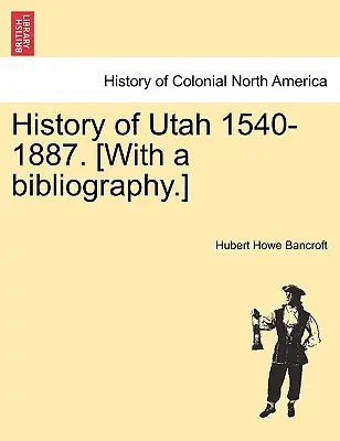 Utah története 1540-1887. [Bibliográfiával.] - History of Utah 1540-1887. [With a bibliography.]